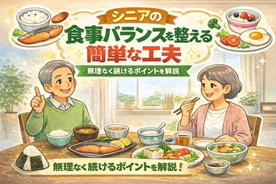 シニアの食事バランスを整える簡単な工夫｜無理なく続けるポイントを解説